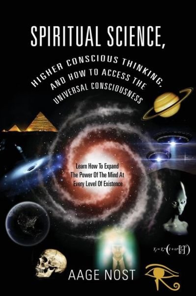 Cover for Aage Nost · Spiritual Science, Higher Conscious Thinking, and How to Access the Universal Consciousness: Learn How to Expand the Power of the Mind at Every Level (Paperback Book) (2015)