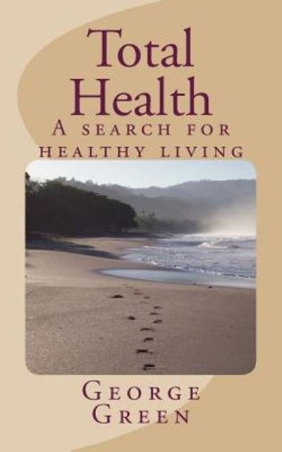 Total Health - George Green - Böcker - Createspace Independent Publishing Platf - 9781481168632 - 5 december 2012