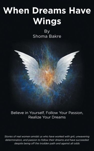Cover for Shoma Bakre · When Dreams Have Wings: Believe in Yourself, Follow Your Passion, Realize Your Dreams (Paperback Book) (2014)