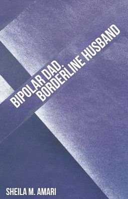 Bipolar Dad. Borderline Husband - Sheila M Amari - Bøker - Liferich - 9781489711632 - 16. mai 2017