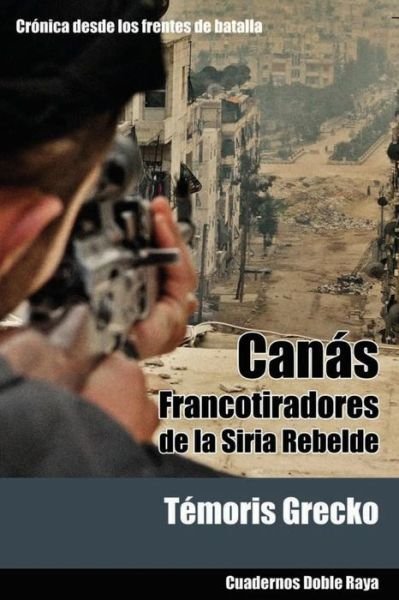 Cover for Témoris Grecko · Canás: Francotiradores De La Siria Rebelde (Taschenbuch) [Spanish edition] (2013)