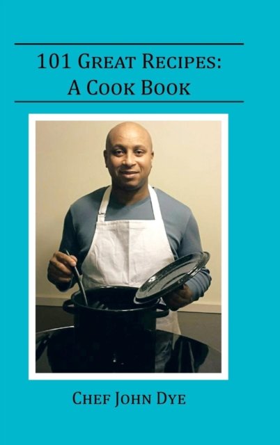 Cover for Chef John Dye · 101 Great Recipes (Innbunden bok) (2016)