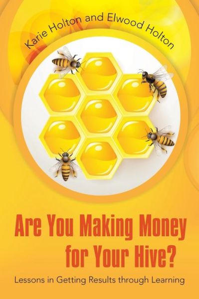 Cover for Karie Holton · Are You Making Money for Your Hive?: Lessons in Getting Results Through Learning (Paperback Book) (2014)