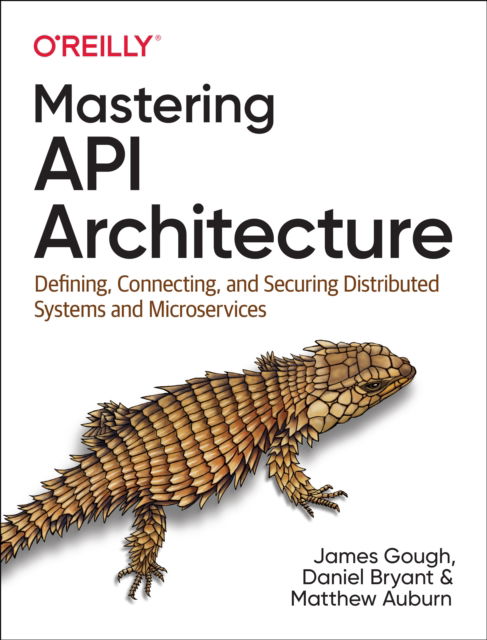 Cover for James Gough · Mastering API Architecture: Defining, Connecting, and Securing Distributed Systems and Microservices (Pocketbok) (2022)