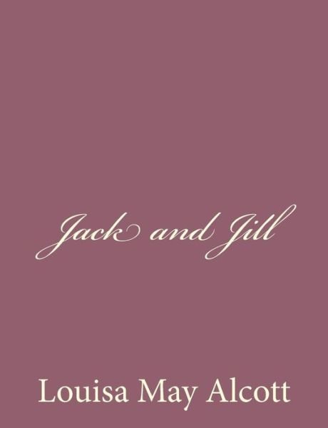 Jack and Jill - Louisa May Alcott - Books - Createspace - 9781494377632 - December 5, 2013