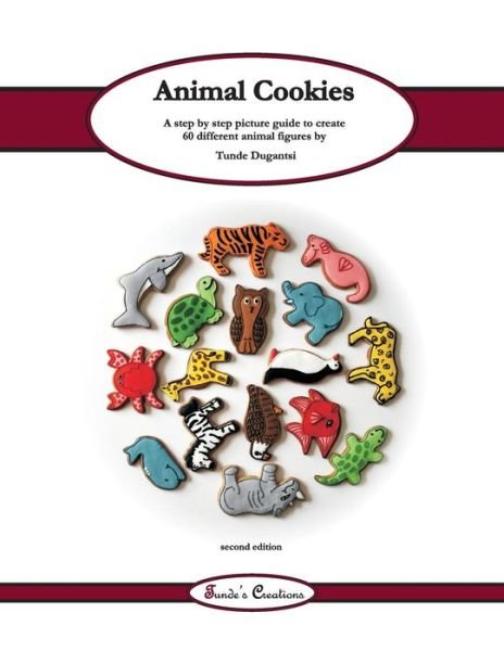 Cover for Tunde Dugantsi · Animal Cookies: a Step by Step Picture Guide to Create 60 Different Cookie Designs (Paperback Bog) (2014)
