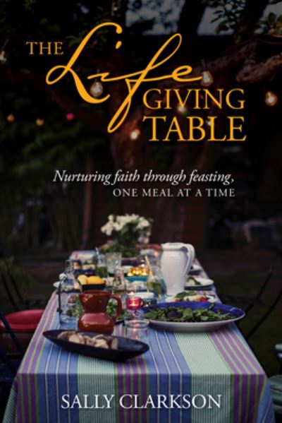 Lifegiving Table, The - Sally Clarkson - Books - Tyndale House Publishers - 9781496430632 - October 3, 2017