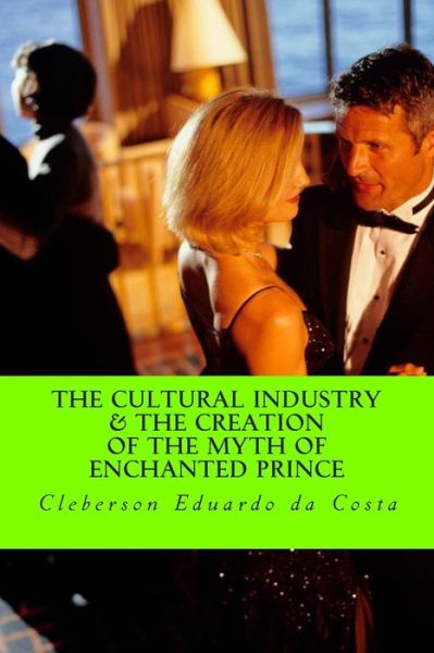 Cover for Cleberson Eduardo Da Costa · The Cultural Industry and the Creation of the Myth of Enchanted Prince (Pocketbok) (2014)