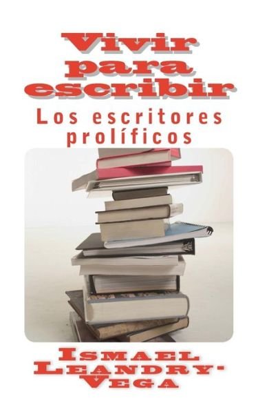 Cover for Ismael Leandry-vega · Vivir Para Escribir: Los Escritores Prolificos (Paperback Bog) (2014)