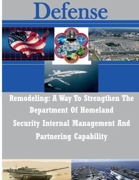 Cover for Joint Forces Staff College · Remodeling: a Way to Strengthen the Department of Homeland Security Internal Management and Partnering Capability (Defense) (Taschenbuch) (2014)