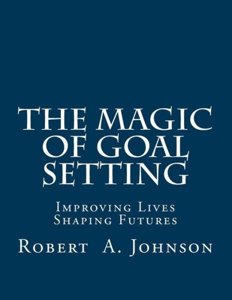Cover for Robert a Johnson · The Magic of Goal Setting: Improving Lives--shaping Futures (Paperback Book) (2015)