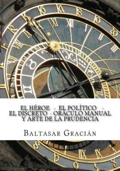 Cover for Baltasar Gracian · El Heroe - El Politico - El Discreto - Oraculo Manual y Arte de la Prudencia (Paperback Bog) (2017)