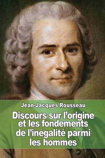 Discours Sur L'origine et Les Fondements De L'inegalite Parmi Les Hommes - Jean-jacques Rousseau - Bücher - Createspace - 9781508566632 - 21. Februar 2015