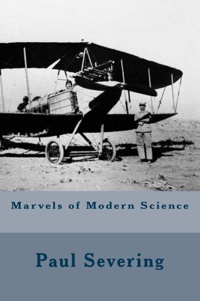 Marvels of Modern Science - Paul Severing - Bøger - Createspace - 9781508610632 - 24. februar 2015