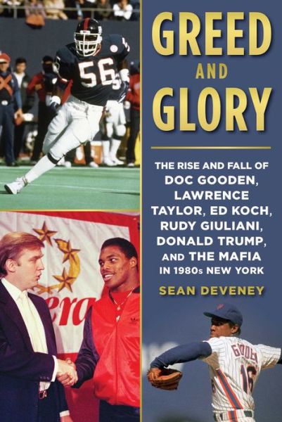 Cover for Sean Deveney · Greed and Glory: The Rise and Fall of Doc Gooden, Lawrence Taylor, Ed Koch, Rudy Giuliani, Donald Trump, and the Mafia in 1980s New York (Hardcover Book) (2018)