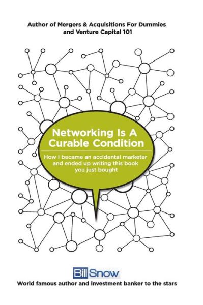 Cover for Bill Snow · Networking is a Curable Condition: or How I Became an Accidental Marketer and Ended Up Writing This Book You Just Bought (Paperback Bog) (2015)