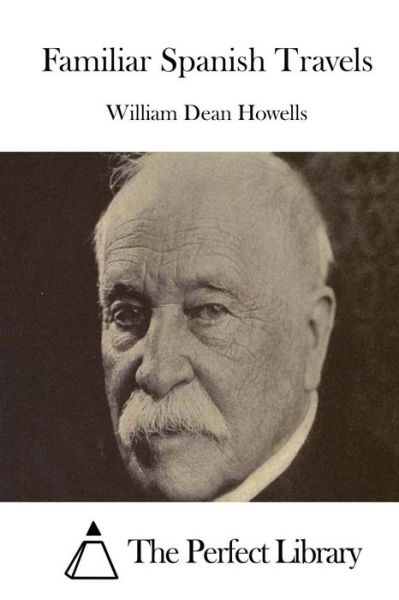 Familiar Spanish Travels - William Dean Howells - Książki - Createspace - 9781514237632 - 5 czerwca 2015