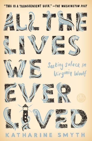 Cover for Katharine Smyth · All the Lives We Ever Lived: Seeking Solace in Virginia Woolf (Taschenbuch) (2020)