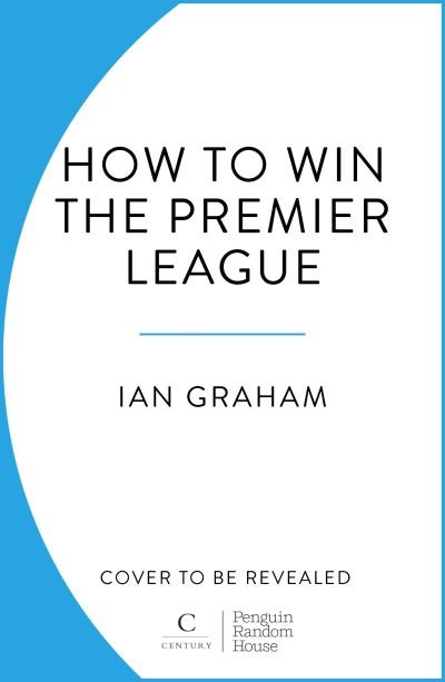 Cover for Ian Graham · How to Win the Premier League: The Inside Story of Football’s Data Revolution (Gebundenes Buch) (2024)