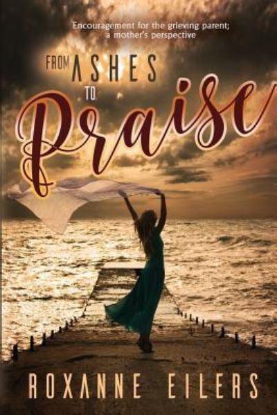 Cover for Roxanne A Eilers · From Ashes to Praise (Paperback Book) (2018)