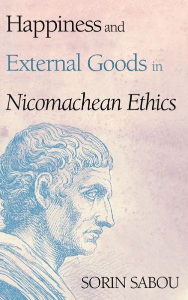 Cover for Sorin Sabou · Happiness and External Goods in Nicomachean Ethics (Hardcover Book) (2019)