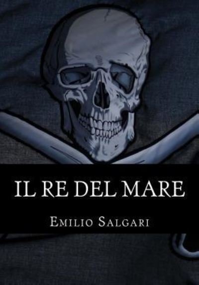 Il Re del Mare - Emilio Salgari - Books - Createspace Independent Publishing Platf - 9781533175632 - May 10, 2016