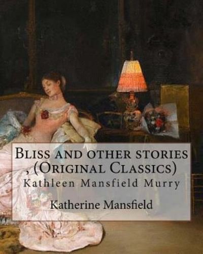 Bliss and other stories, By Katherine Mansfield (Original Classics) - Katherine Mansfield - Bøger - Createspace Independent Publishing Platf - 9781535379632 - 20. juli 2016