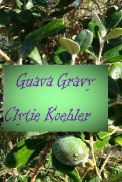 Cover for Clytie Koehler · Guava Gravy (Taschenbuch) (2016)