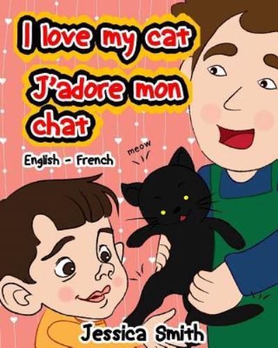 I Love My Cat - J'adore Mon Chat - Jessica Smith - Books - Createspace Independent Publishing Platf - 9781539144632 - September 28, 2016