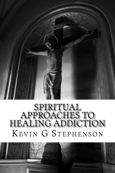 Cover for Kevin G Stephenson · Spiritual Approaches to Healing Addiction (Taschenbuch) (2016)