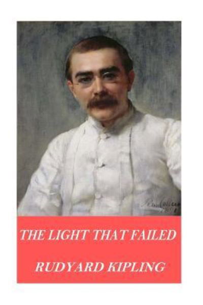 The Light That Failed - Rudyard Kipling - Books - Createspace Independent Publishing Platf - 9781541095632 - December 13, 2016