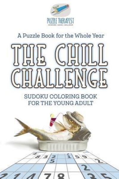 Cover for Puzzle Therapist · The Chill Challenge Sudoku Coloring Book for the Young Adult A Puzzle Book for the Whole Year (Paperback Book) (2017)