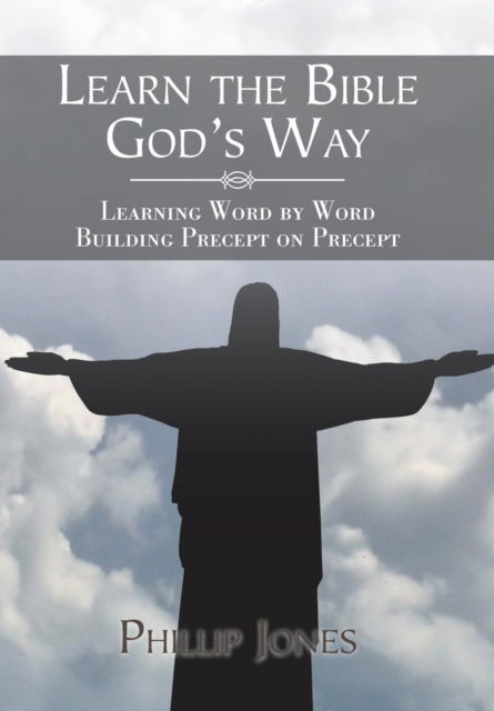 Learn the Bible God'S Way - Phillip Jones - Books - Xlibris Us - 9781543484632 - February 23, 2018