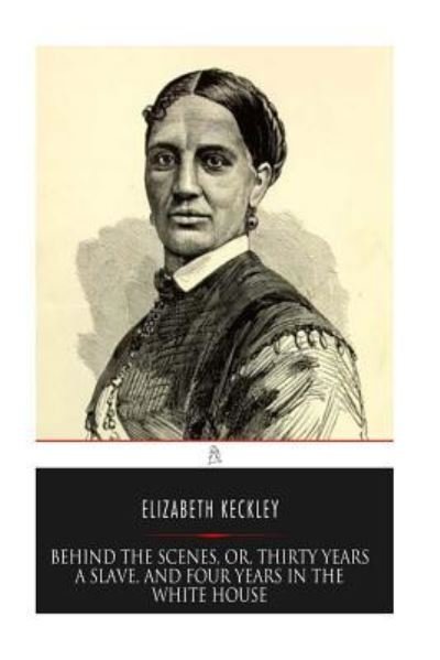 Cover for Elizabeth Keckley · Behind the Scenes, or, Thirty years a Slave, and Four Years in the White House (Pocketbok) (2017)