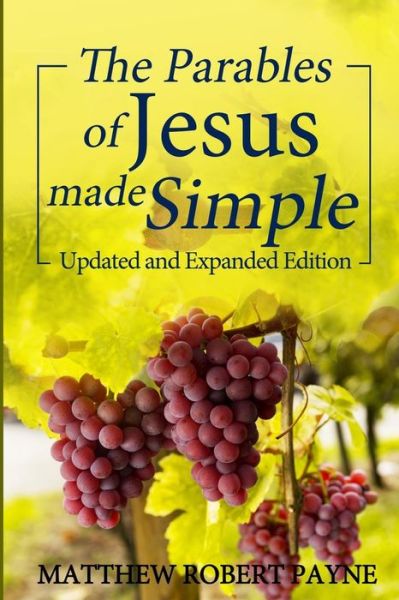 The Parables of Jesus Made Simple - Matthew Robert Payne - Books - Matthew Robert Payne - 9781546623632 - May 12, 2017