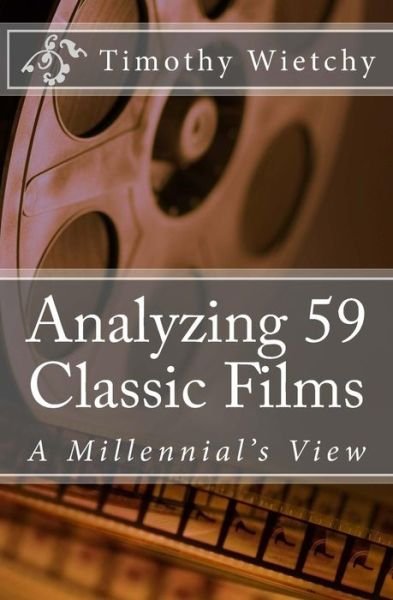 Analyzing 59 Classic Films - Timothy Wietchy - Livres - Createspace Independent Publishing Platf - 9781546777632 - 22 juin 2017