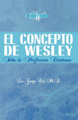 Cover for Leo George Cox · El Concepto de Wesley sobre la Perfeccion Cristiana (Paperback Book) [Spanish edition] (1997)