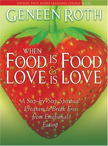 Cover for Geneen Roth · When Food is Food and Love is Love: a Step-by-step Spiritual Program to Break Free from Emotional Eating (Audiobook (CD)) [Unabridged edition] (2005)