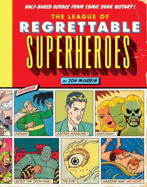 Cover for Jon Morris · The League of Regrettable Superheroes: Half-Baked Heroes from Comic Book History - Comic Book History (Hardcover bog) (2015)