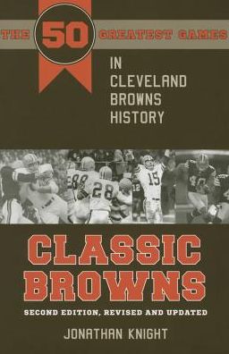 Cover for Jonathan Knight · Classic Browns: The 50 Greatest Games in Cleveland Browns History - Classic Sports (Taschenbuch) [2 Revised edition] (2015)