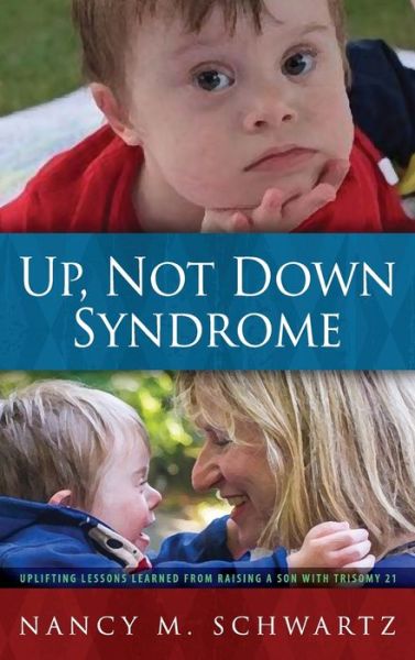 Cover for Nancy M Schwartz · Up, Not Down Syndrome: Uplifting Lessons Learned from Raising a Son with Trisomy 21 (Hardcover Book) (2020)