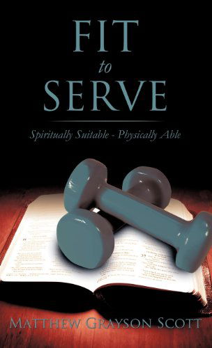 Cover for Matthew Grayson Scott · Fit to Serve (Hardcover Book) (2011)