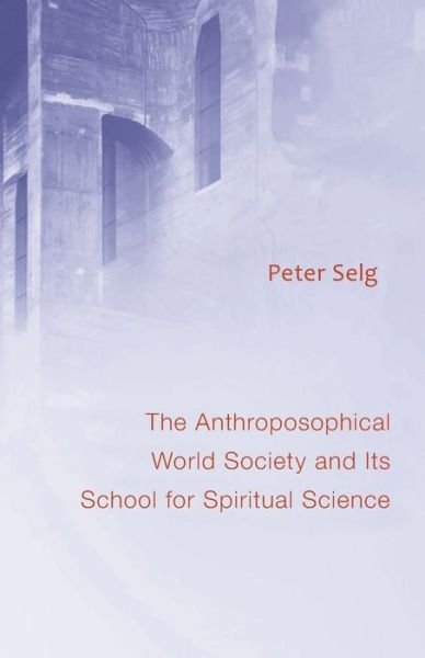 Cover for Peter Selg · The Anthroposophical World Society: And Its School for Spiritual Science (Paperback Bog) (2024)