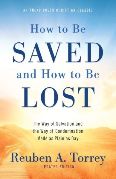 How to Be Saved and How to Be Lost - Reuben a Torrey - Bøger - Aneko Press - 9781622457632 - 1. februar 2022