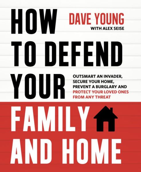 Cover for Dave Young · How to Defend Your Family and Home: Outsmart an Invader, Secure Your Home, Prevent a Burglary and Protect Your Loved Ones from Any Threat (Paperback Book) (2017)