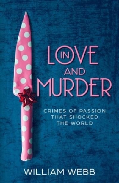 Cover for William Webb · In Love and Murder: Crimes of Passion That Shocked the World - Crime Shorts (Paperback Book) (2019)