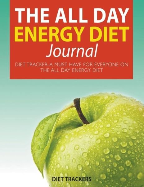 Cover for Diet Trackers · The All Day Energy Diet Journal: Diet Tracker-a Must Have for Everyone on the All Day Energy Diet (Taschenbuch) (2014)