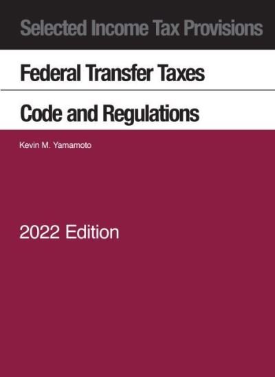 Cover for Kevin M. Yamamoto · Selected Income Tax Provisions, Federal Transfer Taxes, Code and Regulations, 2022 - Selected Statutes (Pocketbok) (2022)