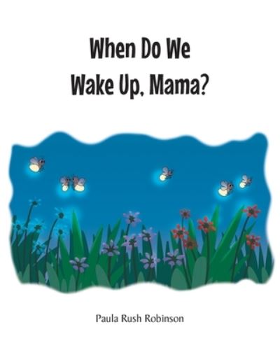 When Do We Wake up, Mama? - Paula Rush Robinson - Books - Fulton Books - 9781638607632 - April 25, 2022