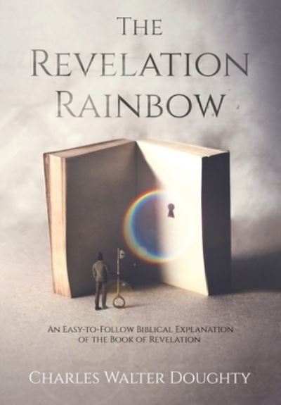 Cover for Charles Walter Doughty · The Revelation Rainbow: An Easy-to-Follow Biblical Explanation of the Book of Revelation (Inbunden Bok) [2nd edition] (2020)